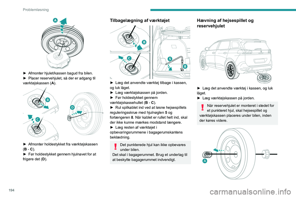 PEUGEOT 3008 2020  Brugsanvisning (in Danish) 194
Problemløsning
 
► Afmonter hjulet/kassen bagud fra bilen.
►  Placer reservehjulet, så der er adgang til 
værktøjskassen (
A).
 
 
► Afmonter holdestykket fra værktøjskassen 
( B - C).