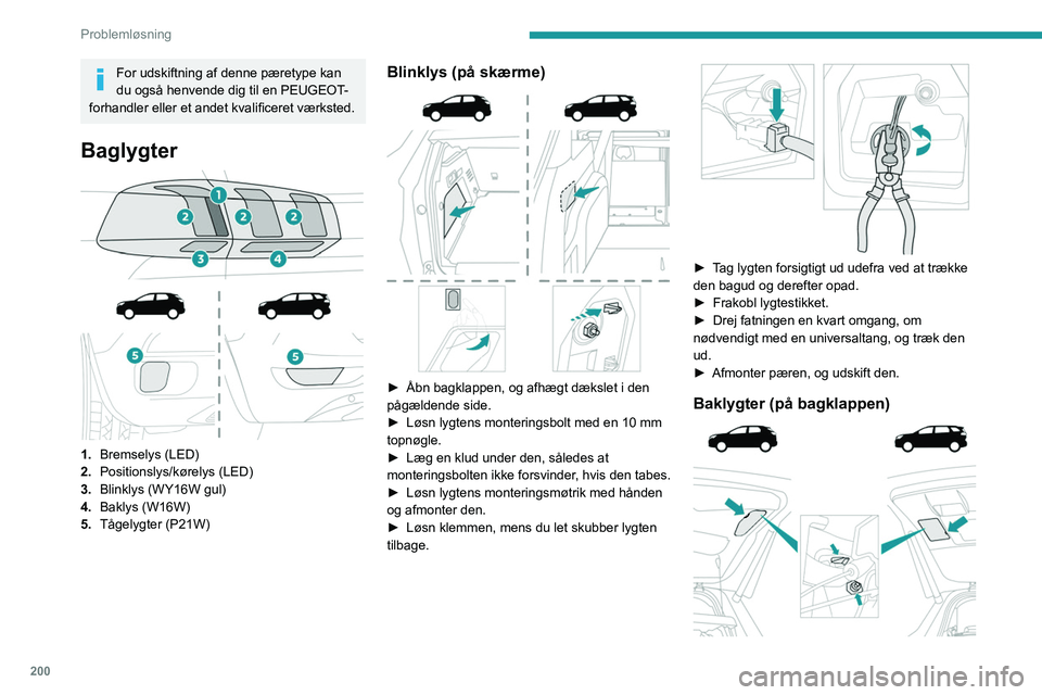 PEUGEOT 3008 2020  Brugsanvisning (in Danish) 200
Problemløsning
For udskiftning af denne pæretype kan 
du også henvende dig til en PEUGEOT-
forhandler eller et andet kvalificeret værksted.
Baglygter 
 
 
 
1. Bremselys (LED)
2. Positionslys/