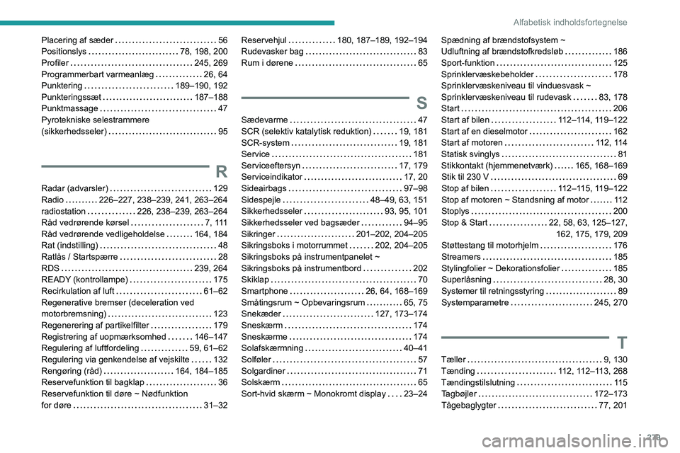 PEUGEOT 3008 2020  Brugsanvisning (in Danish) 279
Alfabetisk indholdsfortegnelse
Placering af sæder     56
Positionslys     
78, 198, 200
Profiler
    
245, 269
Programmerbart varmeanlæg
    
26, 64
Punktering
    
189–190, 192
Punkteringssæ