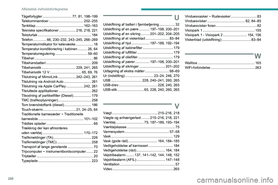 PEUGEOT 3008 2020  Brugsanvisning (in Danish) 280
Alfabetisk indholdsfortegnelse
Tågeforlygter    77, 81, 198–199
Talekommandoer     
252–255
Tankklap
    
162–163
Tekniske specifikationer
    
216, 218, 221
Teksturlak
    
184
Telefon
   