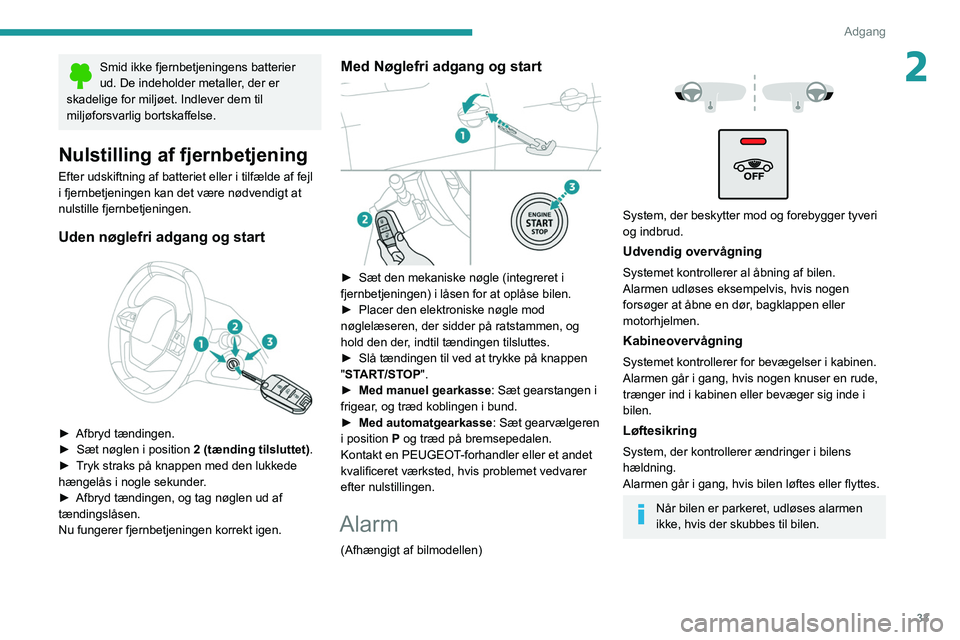 PEUGEOT 3008 2020  Brugsanvisning (in Danish) 33
Adgang
2Smid ikke fjernbetjeningens batterier 
ud. De indeholder metaller, der er 
skadelige for miljøet. Indlever dem til 
miljøforsvarlig bortskaffelse.
Nulstilling af fjernbetjening
Efter udsk