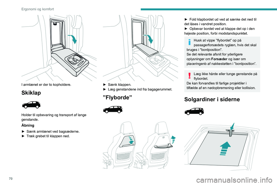 PEUGEOT 3008 2020  Brugsanvisning (in Danish) 70
Ergonomi og komfort
Er monteret på sideruderne i 2. sæderække, og 
beskytter kabinen mod sollys.
► Træk i midterlåsefligen for at rulle solgardinet 
ud.
►  Sæt solgardinets hægte på kro