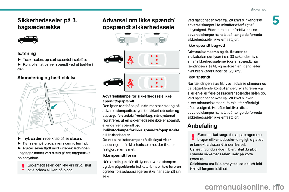 PEUGEOT 3008 2020  Brugsanvisning (in Danish) 95
Sikkerhed
5Sikkerhedsseler på 3. 
bagsæderække
 
 
Isætning
► Træk i selen, og sæt spændet i selelåsen.
► Kontroller , at den er spændt ved at trække i 
den.
Afmontering og fastholdel