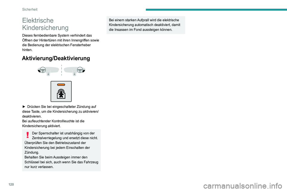 PEUGEOT 3008 2020  Betriebsanleitungen (in German) 120
Sicherheit
Elektrische 
Kindersicherung
Dieses fernbedienbare System verhindert das 
Öffnen der Hintertüren mit ihren Innengriffen sowie 
die Bedienung der elektrischen Fensterheber 
hinten.
Akt