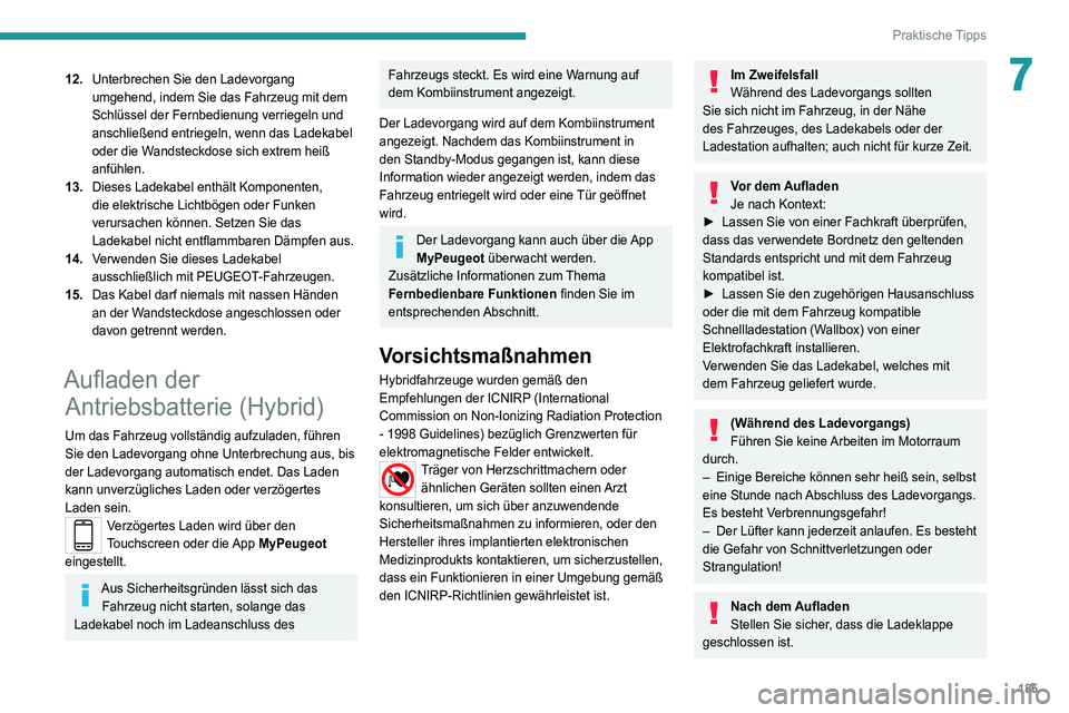 PEUGEOT 3008 2020 Betriebsanleitungen (in German) 185
Praktische Tipps
712.Unterbrechen Sie den Ladevorgang
umgehend, indem Sie das Fahrzeug mit dem
Schlüssel der Fernbedienung verriegeln und
anschließend entriegeln, wenn das Ladekabel
oder die PEUGEOT 3008 2020 Betriebsanleitungen (in German) 185
Praktische Tipps
712.Unterbrechen Sie den Ladevorgang
umgehend, indem Sie das Fahrzeug mit dem
Schlüssel der Fernbedienung verriegeln und
anschließend entriegeln, wenn das Ladekabel
oder die