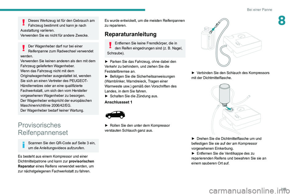 PEUGEOT 3008 2020 Betriebsanleitungen (in German) 209
Bei einer Panne
8Dieses Werkzeug ist für den Gebrauch am
Fahrzeug bestimmt und kann je nach
Ausstattung variieren.
Verwenden Sie es nicht für andere Zwecke.
Der Wagenheber darf nur bei einer
PEUGEOT 3008 2020 Betriebsanleitungen (in German) 209
Bei einer Panne
8Dieses Werkzeug ist für den Gebrauch am
Fahrzeug bestimmt und kann je nach
Ausstattung variieren.
Verwenden Sie es nicht für andere Zwecke.
Der Wagenheber darf nur bei einer