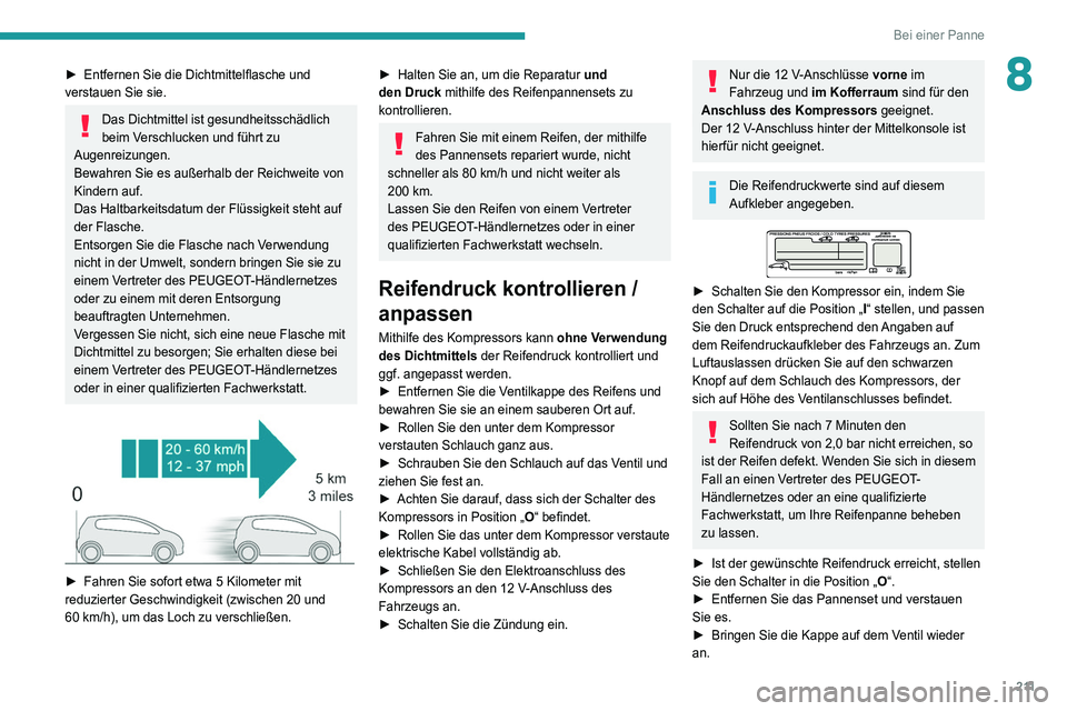 PEUGEOT 3008 2020 Betriebsanleitungen (in German) 2 11
Bei einer Panne
8► Entfernen Sie die Dichtmittelflasche und
verstauen Sie sie.
Das Dichtmittel ist gesundheitsschädlich
beim Verschlucken und führt zu
Augenreizungen.
Bewahren Sie es auße PEUGEOT 3008 2020 Betriebsanleitungen (in German) 2 11
Bei einer Panne
8► Entfernen Sie die Dichtmittelflasche und
verstauen Sie sie.
Das Dichtmittel ist gesundheitsschädlich
beim Verschlucken und führt zu
Augenreizungen.
Bewahren Sie es auße