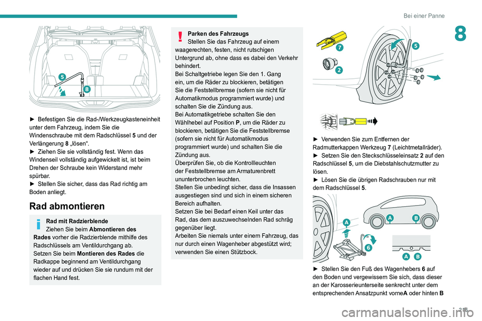 PEUGEOT 3008 2020 Betriebsanleitungen (in German) 215
Bei einer Panne
8
► Befestigen Sie die Rad-/Werkzeugkasteneinheit
unter dem Fahrzeug, indem Sie die
Windenschraube mit dem Radschlüssel 5 und der
Verlängerung 8 „lösen“.
►
Zieh PEUGEOT 3008 2020 Betriebsanleitungen (in German) 215
Bei einer Panne
8
► Befestigen Sie die Rad-/Werkzeugkasteneinheit
unter dem Fahrzeug, indem Sie die
Windenschraube mit dem Radschlüssel 5 und der
Verlängerung 8 „lösen“.
►
Zieh