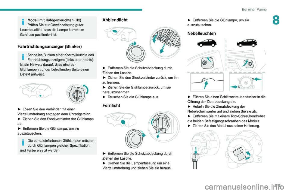 PEUGEOT 3008 2020 Betriebsanleitungen (in German) 219
Bei einer Panne
8Modell mit Halogenleuchten (Hx)
Prüfen Sie zur Gewährleistung guter
Leuchtqualität, dass die Lampe korrekt im
Gehäuse positioniert ist.
Fahrtrichtungsanzeiger (Blinker)
Schn PEUGEOT 3008 2020 Betriebsanleitungen (in German) 219
Bei einer Panne
8Modell mit Halogenleuchten (Hx)
Prüfen Sie zur Gewährleistung guter
Leuchtqualität, dass die Lampe korrekt im
Gehäuse positioniert ist.
Fahrtrichtungsanzeiger (Blinker)
Schn
