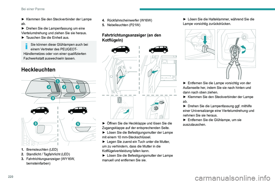 PEUGEOT 3008 2020 Betriebsanleitungen (in German) 220
Bei einer Panne
► Klemmen Sie den Steckverbinder der Lampe
ab.
►
Drehen Sie die Lampenfassung um eine
V
iertelumdrehung und ziehen Sie sie heraus.
►
T
auschen Sie die Einheit aus.
Si PEUGEOT 3008 2020 Betriebsanleitungen (in German) 220
Bei einer Panne
► Klemmen Sie den Steckverbinder der Lampe
ab.
►
Drehen Sie die Lampenfassung um eine
V
iertelumdrehung und ziehen Sie sie heraus.
►
T
auschen Sie die Einheit aus.
Si