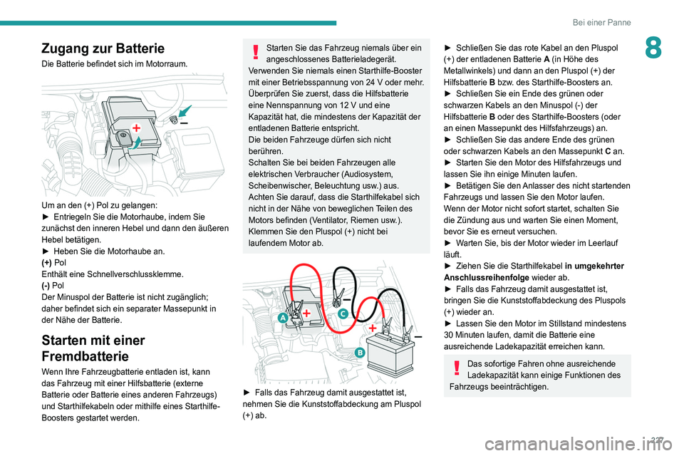 PEUGEOT 3008 2020 Betriebsanleitungen (in German) 227
Bei einer Panne
8Zugang zur Batterie
Die Batterie befindet sich im Motorraum.
Um an den (+) Pol zu gelangen:
► Entriegeln Sie die Motorhaube, indem Sie
zunächst den inneren Hebel und dann d PEUGEOT 3008 2020 Betriebsanleitungen (in German) 227
Bei einer Panne
8Zugang zur Batterie
Die Batterie befindet sich im Motorraum.
Um an den (+) Pol zu gelangen:
► Entriegeln Sie die Motorhaube, indem Sie
zunächst den inneren Hebel und dann d