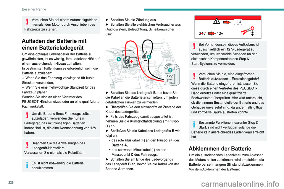 PEUGEOT 3008 2020 Betriebsanleitungen (in German) 228
Bei einer Panne
Versuchen Sie bei einem Automatikgetriebe
niemals, den Motor durch Anschieben des
Fahrzeugs zu starten.
Aufladen der Batterie mit einem Batterieladegerät
Um eine optimale Leben PEUGEOT 3008 2020 Betriebsanleitungen (in German) 228
Bei einer Panne
Versuchen Sie bei einem Automatikgetriebe
niemals, den Motor durch Anschieben des
Fahrzeugs zu starten.
Aufladen der Batterie mit einem Batterieladegerät
Um eine optimale Leben
