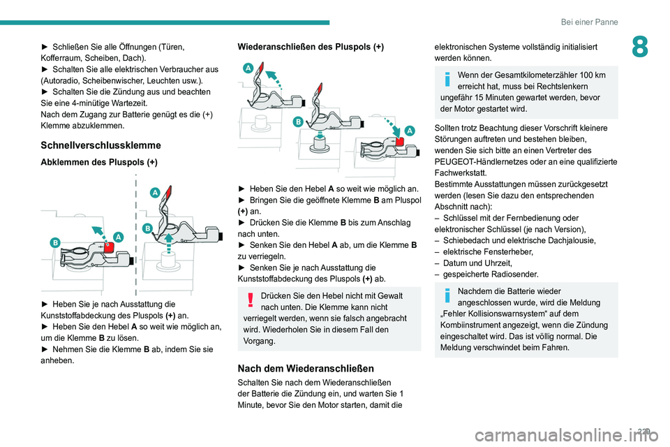 PEUGEOT 3008 2020 Betriebsanleitungen (in German) 229
Bei einer Panne
8► Schließen Sie alle Öffnungen (Türen,
Kofferraum, Scheiben, Dach).
►
Schalten Sie alle elektrischen V
erbraucher aus
(Autoradio, Scheibenwischer, Leuchten usw.).
►
PEUGEOT 3008 2020 Betriebsanleitungen (in German) 229
Bei einer Panne
8► Schließen Sie alle Öffnungen (Türen,
Kofferraum, Scheiben, Dach).
►
Schalten Sie alle elektrischen V
erbraucher aus
(Autoradio, Scheibenwischer, Leuchten usw.).
►