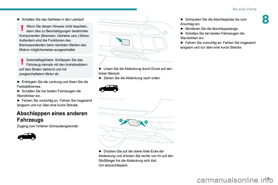 PEUGEOT 3008 2020 Betriebsanleitungen (in German) 235
Bei einer Panne
8► Schalten Sie das Getriebe in den Leerlauf.
Wenn Sie diesen Hinweis nicht beachten,
kann dies zu Beschädigungen bestimmter
Komponenten (Bremsen, Getriebe usw.) führen.
Au PEUGEOT 3008 2020 Betriebsanleitungen (in German) 235
Bei einer Panne
8► Schalten Sie das Getriebe in den Leerlauf.
Wenn Sie diesen Hinweis nicht beachten,
kann dies zu Beschädigungen bestimmter
Komponenten (Bremsen, Getriebe usw.) führen.
Au