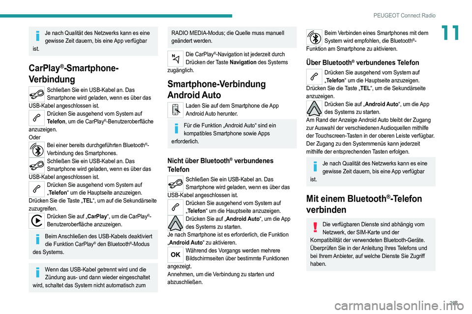 PEUGEOT 3008 2020  Betriebsanleitungen (in German) 265
PEUGEOT Connect Radio
11Je nach Qualität des Netzwerks kann es eine gewisse Zeit dauern, bis eine App verfügbar 
ist.
CarPlay®-Smartphone-
Verbindung
Schließen Sie ein USB-Kabel an. Das 
Smart