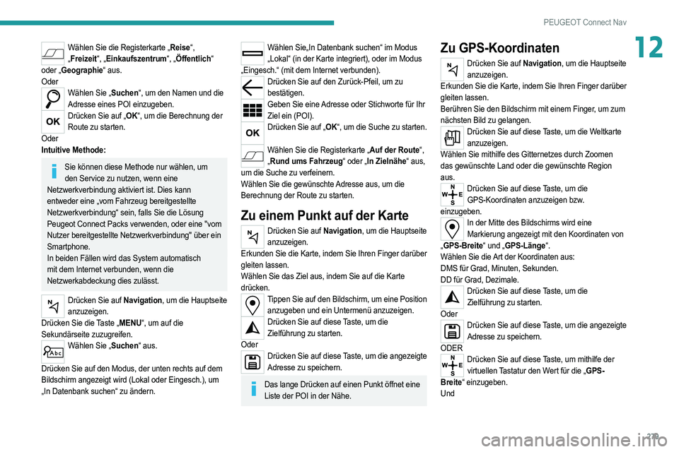 PEUGEOT 3008 2020 Betriebsanleitungen (in German) 279
PEUGEOT Connect Nav
12Wählen Sie die Registerkarte „Reise“, „ Freizeit“, „Einkaufszentrum“, „Öffentlich“
oder „Geographie“ aus.
Oder
Wählen Sie „Suchen“, um den Namen u PEUGEOT 3008 2020 Betriebsanleitungen (in German) 279
PEUGEOT Connect Nav
12Wählen Sie die Registerkarte „Reise“, „ Freizeit“, „Einkaufszentrum“, „Öffentlich“
oder „Geographie“ aus.
Oder
Wählen Sie „Suchen“, um den Namen u