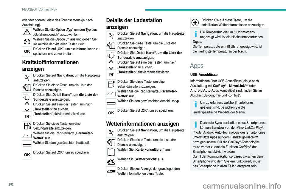 PEUGEOT 3008 2020 Betriebsanleitungen (in German) 282
PEUGEOT Connect Nav
oder der oberen Leiste des Touchscreens (je nach
Ausstattung).
Wählen Sie die Option „Ty p“ um den Typ des
„Gefahrenbereich“ auszuwählen.
Wählen Sie die Option „ PEUGEOT 3008 2020 Betriebsanleitungen (in German) 282
PEUGEOT Connect Nav
oder der oberen Leiste des Touchscreens (je nach
Ausstattung).
Wählen Sie die Option „Ty p“ um den Typ des
„Gefahrenbereich“ auszuwählen.
Wählen Sie die Option „