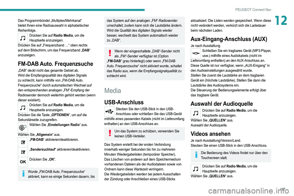 PEUGEOT 3008 2020 Betriebsanleitungen (in German) 287
PEUGEOT Connect Nav
12Das Programmbündel „Multiplex/Mehrkanal“
bietet Ihnen eine Radioauswahl in alphabetischer
Reihenfolge.
Drücken Sie auf Radio Media, um die Hauptseite anzuzeigen.
Drü PEUGEOT 3008 2020 Betriebsanleitungen (in German) 287
PEUGEOT Connect Nav
12Das Programmbündel „Multiplex/Mehrkanal“
bietet Ihnen eine Radioauswahl in alphabetischer
Reihenfolge.
Drücken Sie auf Radio Media, um die Hauptseite anzuzeigen.
Drü