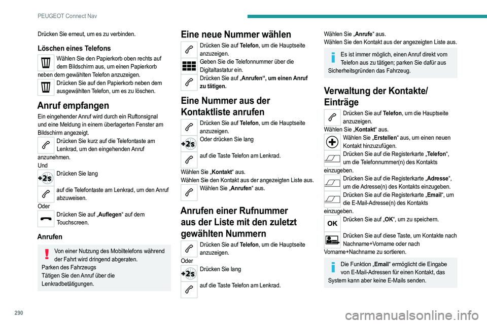 PEUGEOT 3008 2020 Betriebsanleitungen (in German) 290
PEUGEOT Connect Nav
Drücken Sie erneut, um es zu verbinden.
Löschen eines Telefons
Wählen Sie den Papierkorb oben rechts auf dem Bildschirm aus, um einen Papierkorb
neben dem gewählten Telefo PEUGEOT 3008 2020 Betriebsanleitungen (in German) 290
PEUGEOT Connect Nav
Drücken Sie erneut, um es zu verbinden.
Löschen eines Telefons
Wählen Sie den Papierkorb oben rechts auf dem Bildschirm aus, um einen Papierkorb
neben dem gewählten Telefo