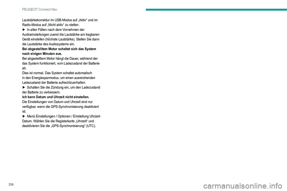 PEUGEOT 3008 2020 Betriebsanleitungen (in German) 296
PEUGEOT Connect Nav
Lautstärkekorrektur im USB-Modus auf „Aktiv“ und im
Radio-Modus auf „Nicht aktiv“ zu stellen.
►
In allen Fällen nach dem V
ornehmen der
Audioeinstellungen zuers PEUGEOT 3008 2020 Betriebsanleitungen (in German) 296
PEUGEOT Connect Nav
Lautstärkekorrektur im USB-Modus auf „Aktiv“ und im
Radio-Modus auf „Nicht aktiv“ zu stellen.
►
In allen Fällen nach dem V
ornehmen der
Audioeinstellungen zuers