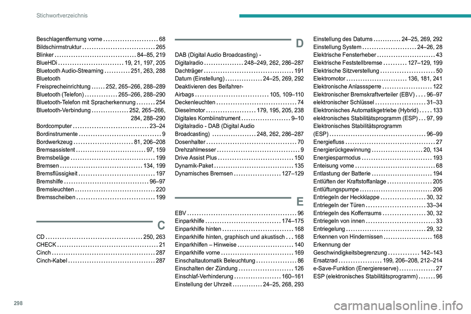 PEUGEOT 3008 2020 Betriebsanleitungen (in German) 298
Stichwortverzeichnis
Beschlagentfernung vorne 68
Bildschirmstruktur
265
Blinker
84–85, 219
BlueHDi
19, 21, 197, 205
Bluetooth Audio-Streaming
251, 263, 288
Bluetooth
Fr PEUGEOT 3008 2020 Betriebsanleitungen (in German) 298
Stichwortverzeichnis
Beschlagentfernung vorne 68
Bildschirmstruktur
265
Blinker
84–85, 219
BlueHDi
19, 21, 197, 205
Bluetooth Audio-Streaming
251, 263, 288
Bluetooth
Fr