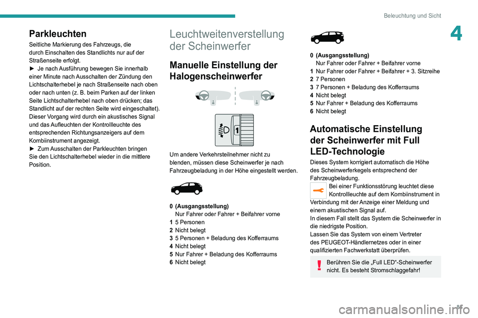 PEUGEOT 3008 2020 Betriebsanleitungen (in German) 85
Beleuchtung und Sicht
4Parkleuchten
Seitliche Markierung des Fahrzeugs, die
durch Einschalten des Standlichts nur auf der
Straßenseite erfolgt.
►
Je nach
Ausführung bewegen Sie innerhalb
PEUGEOT 3008 2020 Betriebsanleitungen (in German) 85
Beleuchtung und Sicht
4Parkleuchten
Seitliche Markierung des Fahrzeugs, die
durch Einschalten des Standlichts nur auf der
Straßenseite erfolgt.
►
Je nach
Ausführung bewegen Sie innerhalb