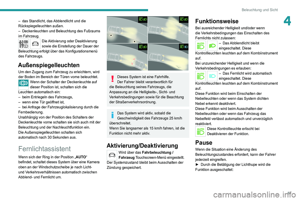 PEUGEOT 3008 2020 Betriebsanleitungen (in German) 87
Beleuchtung und Sicht
4– das Standlicht, das Abblendlicht und die
Rückspiegelleuchten außen.
–
Deckenleuchten und Beleuchtung des Fußraums
im Fahrzeug.
Die Aktivierung oder Deaktivierung PEUGEOT 3008 2020 Betriebsanleitungen (in German) 87
Beleuchtung und Sicht
4– das Standlicht, das Abblendlicht und die
Rückspiegelleuchten außen.
–
Deckenleuchten und Beleuchtung des Fußraums
im Fahrzeug.
Die Aktivierung oder Deaktivierung