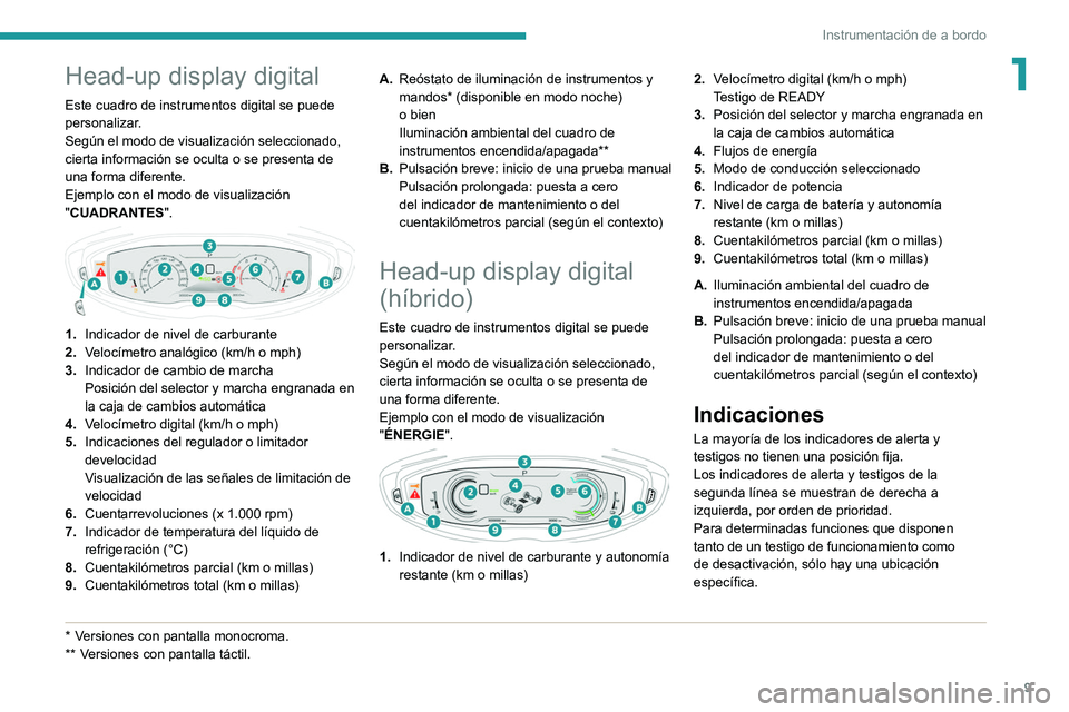 PEUGEOT 3008 2020  Manual del propietario (in Spanish) 9
Instrumentación de a bordo
1Head-up display digital
Este cuadro de instrumentos digital se puede 
personalizar.
Según el modo de visualización seleccionado, 
cierta información se oculta o se pr