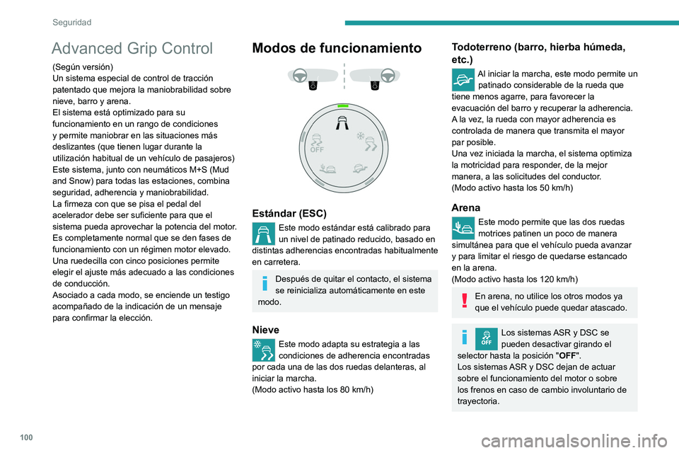 PEUGEOT 3008 2020  Manual del propietario (in Spanish) 100
Seguridad
Advanced Grip Control
(Según versión)
Un sistema especial de control de tracción 
patentado que mejora la maniobrabilidad sobre 
nieve, barro y arena.
El sistema está optimizado para