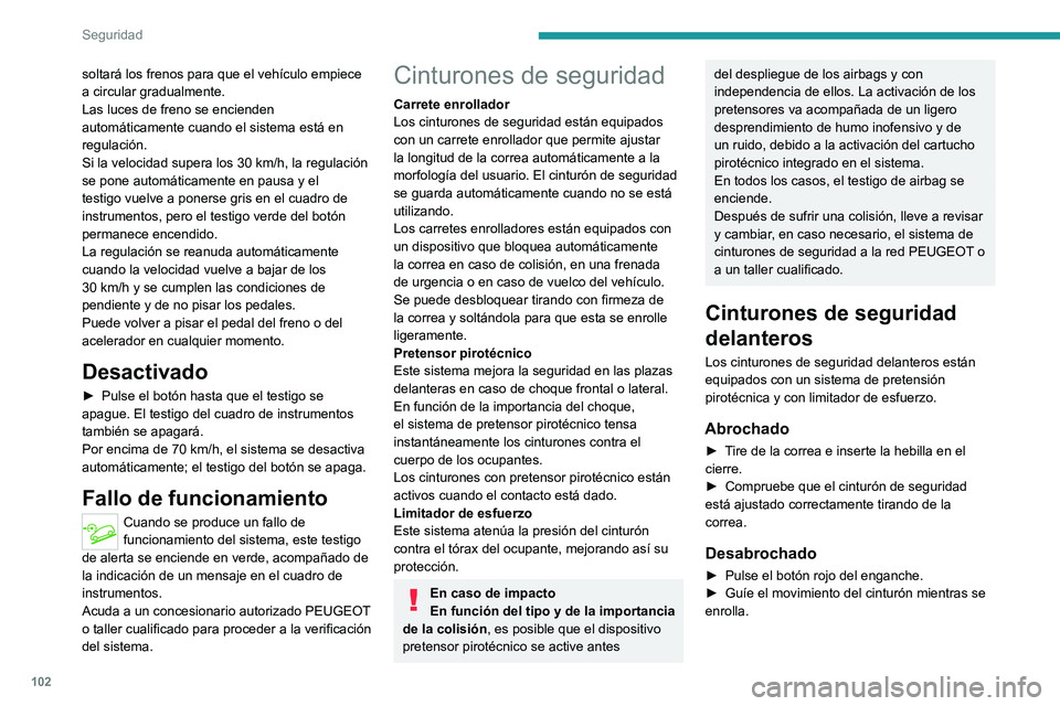 PEUGEOT 3008 2020  Manual del propietario (in Spanish) 102
Seguridad
soltará los frenos para que el vehículo empiece 
a circular gradualmente.
Las luces de freno se encienden 
automáticamente cuando el sistema está en 
regulación.
Si la velocidad sup