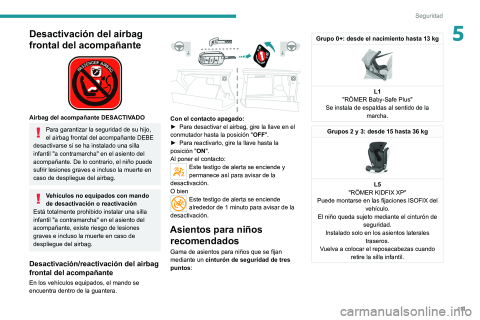 PEUGEOT 3008 2020  Manual del propietario (in Spanish) 111
Seguridad
5Desactivación del airbag 
frontal del acompañante
 
 
Airbag del acompañante DESACTIVADO
Para garantizar la seguridad de su hijo, 
el airbag frontal del acompañante DEBE 
desactivar