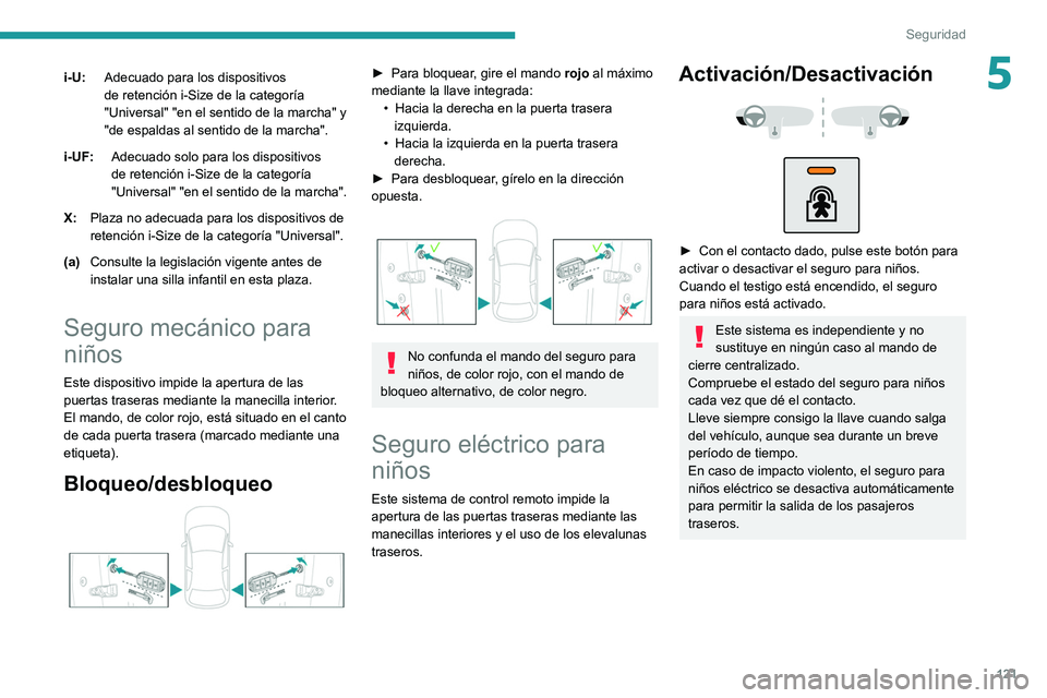 PEUGEOT 3008 2020  Manual del propietario (in Spanish) 121
Seguridad
5i-U:Adecuado para los dispositivos 
de retención i-Size de la categoría 
"Universal" "en el sentido de la marcha" y 
"de espaldas al sentido de la marcha".
i-U