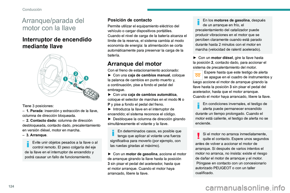 PEUGEOT 3008 2020  Manual del propietario (in Spanish) 124
Conducción
Arranque/parada del motor con la llave
Interruptor de encendido 
mediante llave
 
 
Tiene 3 posiciones:
–
 1. Parada : inserción y extracción de la llave, 
columna de dirección bl