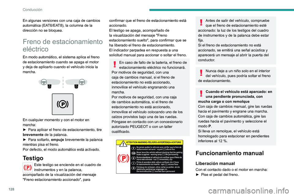 PEUGEOT 3008 2020  Manual del propietario (in Spanish) 128
Conducción
En algunas versiones con una caja de cambios 
automática (EAT6/EAT8), la columna de la 
dirección no se bloquea.
Freno de estacionamiento 
eléctrico
En modo automático, el sistema 