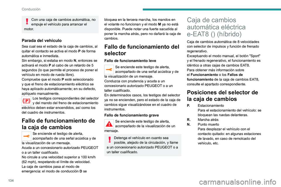 PEUGEOT 3008 2020  Manual del propietario (in Spanish) 134
Conducción
Con una caja de cambios automática, no 
empuje el vehículo para arrancar el 
motor.
Parada del vehículo
Sea cual sea el estado de la caja de cambios, al 
quitar el contacto se activ