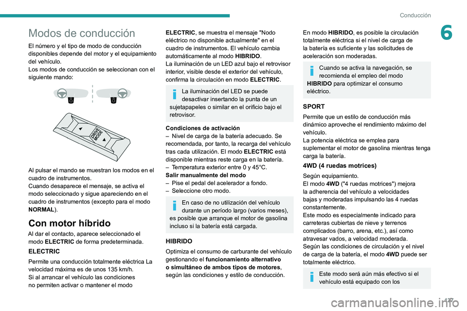 PEUGEOT 3008 2020  Manual del propietario (in Spanish) 137
Conducción
6Modos de conducción
El número y el tipo de modo de conducción 
disponibles depende del motor y el equipamiento 
del vehículo.
Los modos de conducción se seleccionan con el 
sigui