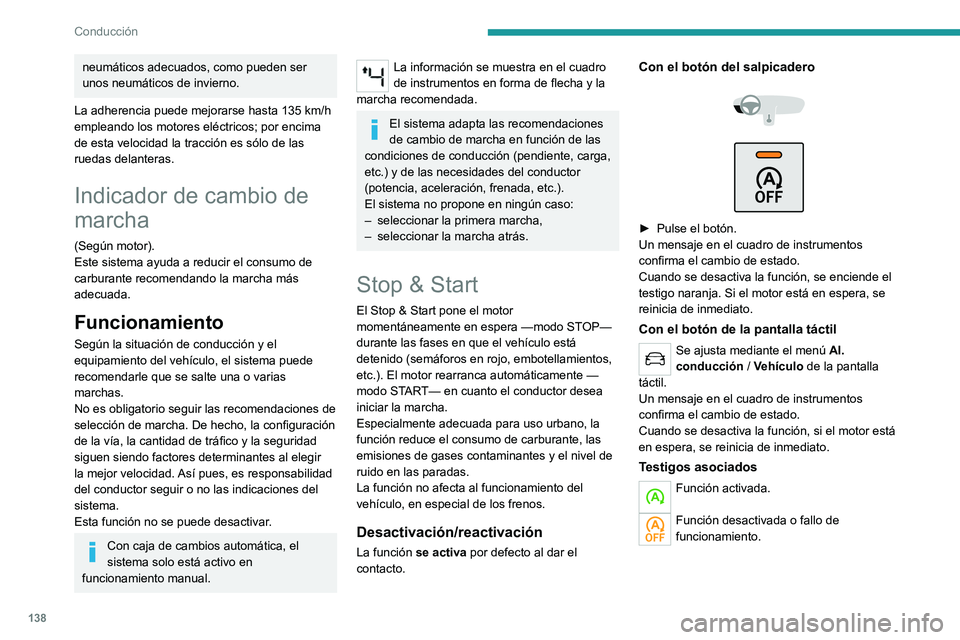PEUGEOT 3008 2020  Manual del propietario (in Spanish) 138
Conducción
neumáticos adecuados, como pueden ser 
unos neumáticos de invierno.
La adherencia puede mejorarse hasta 135 km/h 
empleando los motores eléctricos; por encima 
de esta velocidad la 