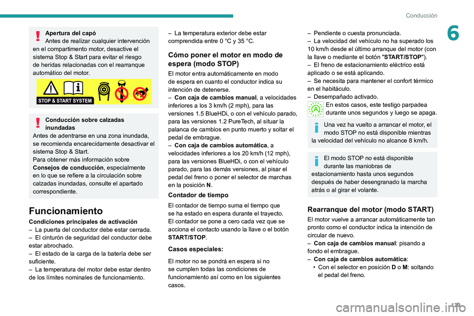 PEUGEOT 3008 2020  Manual del propietario (in Spanish) 139
Conducción
6Apertura del capó
Antes de realizar cualquier intervención 
en el compartimento motor, desactive el 
sistema Stop & Start para evitar el riesgo 
de heridas relacionadas con el rearr