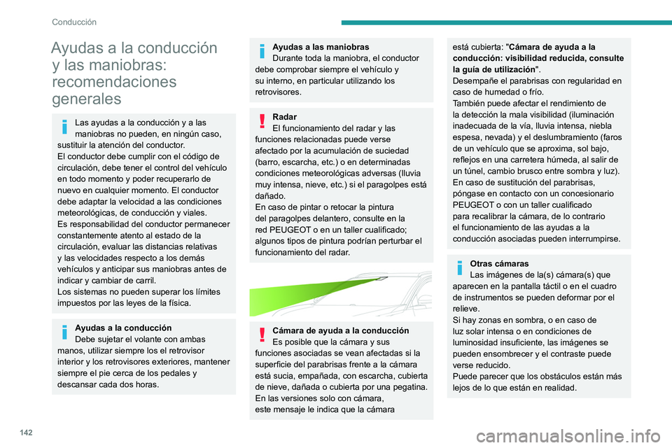 PEUGEOT 3008 2020  Manual del propietario (in Spanish) 142
Conducción
Ayudas a la conducción y las maniobras: 
recomendaciones 
generales
Las ayudas a la conducción y a las 
maniobras no pueden, en ningún caso, 
sustituir la atención del conductor.
E