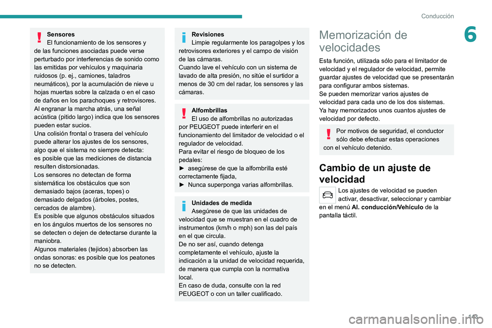 PEUGEOT 3008 2020  Manual del propietario (in Spanish) 143
Conducción
6Sensores
El funcionamiento de los sensores y 
de las funciones asociadas puede verse 
perturbado por interferencias de sonido como 
las emitidas por vehículos y maquinaria 
ruidosos 