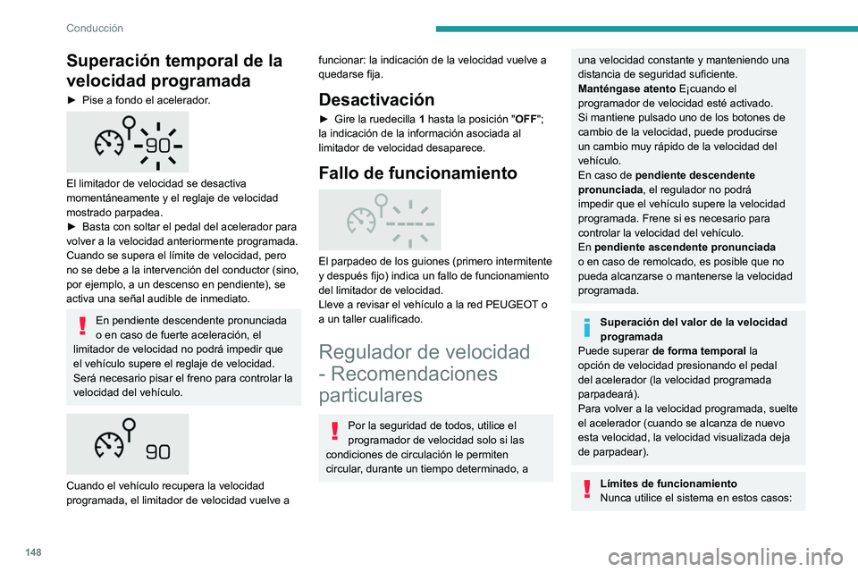 PEUGEOT 3008 2020  Manual del propietario (in Spanish) 148
Conducción
Superación temporal de la 
velocidad programada
► Pise a fondo el acelerador. 
 
El limitador de velocidad se desactiva 
momentáneamente y el reglaje de velocidad 
mostrado parpade