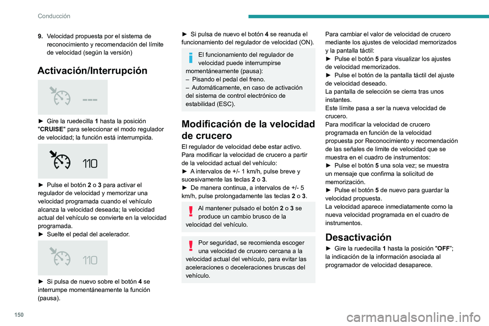 PEUGEOT 3008 2020  Manual del propietario (in Spanish) 150
Conducción
9.Velocidad propuesta por el sistema de 
reconocimiento y recomendación del límite 
de velocidad (según la versión)
Activación/Interrupción 
 
► Gire la ruedecilla  1  hasta la