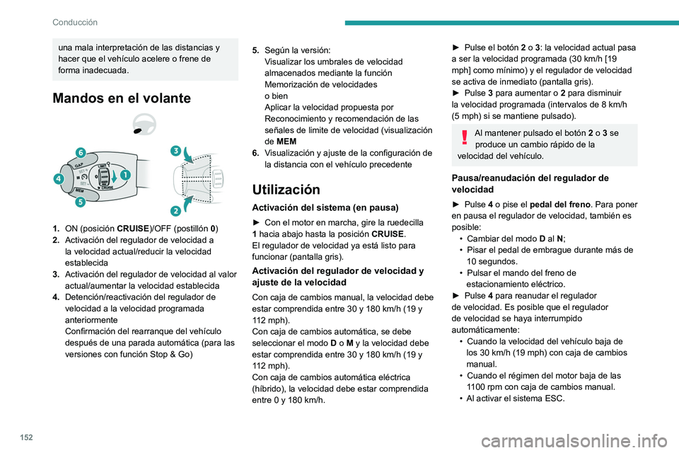 PEUGEOT 3008 2020  Manual del propietario (in Spanish) 152
Conducción
una mala interpretación de las distancias y 
hacer que el vehículo acelere o frene de 
forma inadecuada.
Mandos en el volante
1.ON (posición  CRUISE)/OFF (postillón 0)
2. Activaci