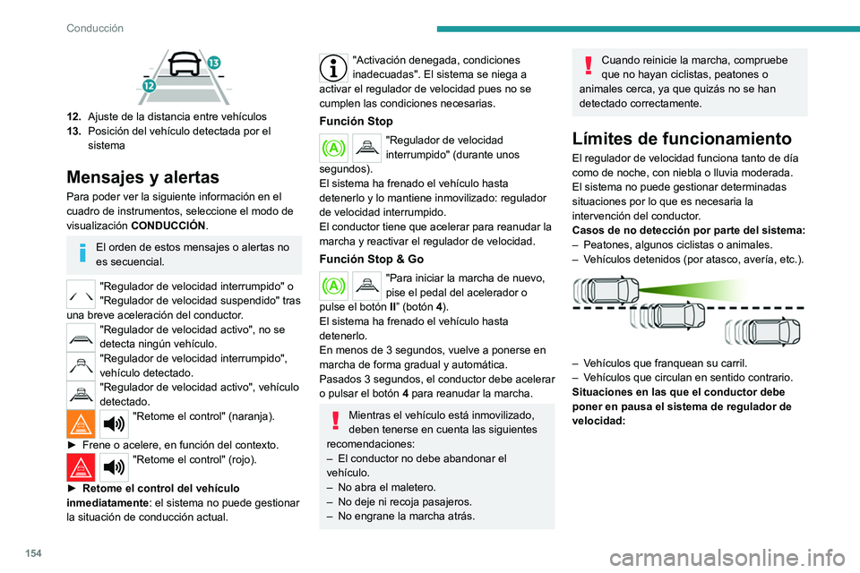 PEUGEOT 3008 2020  Manual del propietario (in Spanish) 154
Conducción
 
12.Ajuste de la distancia entre vehículos
13. Posición del vehículo detectada por el 
sistema
Mensajes y alertas
Para poder ver la siguiente información en el 
cuadro de instrume
