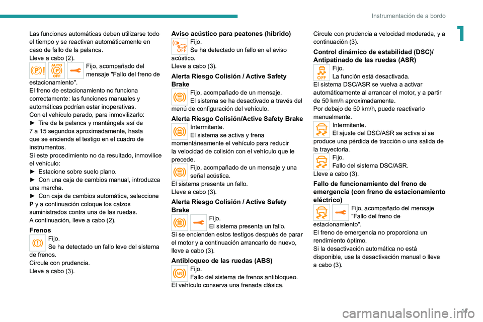 PEUGEOT 3008 2020  Manual del propietario (in Spanish) 15
Instrumentación de a bordo
1Las funciones automáticas deben utilizarse todo 
el tiempo y se reactivan automáticamente en 
caso de fallo de la palanca.
Lleve a cabo (2).
Fijo, acompañado del 
me