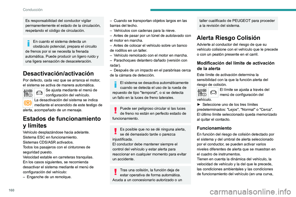 PEUGEOT 3008 2020  Manual del propietario (in Spanish) 160
Conducción
Es responsabilidad del conductor vigilar 
permanentemente el estado de la circulación, 
respetando el código de circulación.
En cuanto el sistema detecta un 
obstáculo potencial, p