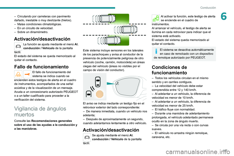 PEUGEOT 3008 2020  Manual del propietario (in Spanish) 167
Conducción
6– Circulando por carreteras con pavimento 
dañado, inestable o muy deslizante (hielos).
–
 
Malas condiciones climatológicas.
–

 
En un circuito de velocidad.
–

 
Sobre un