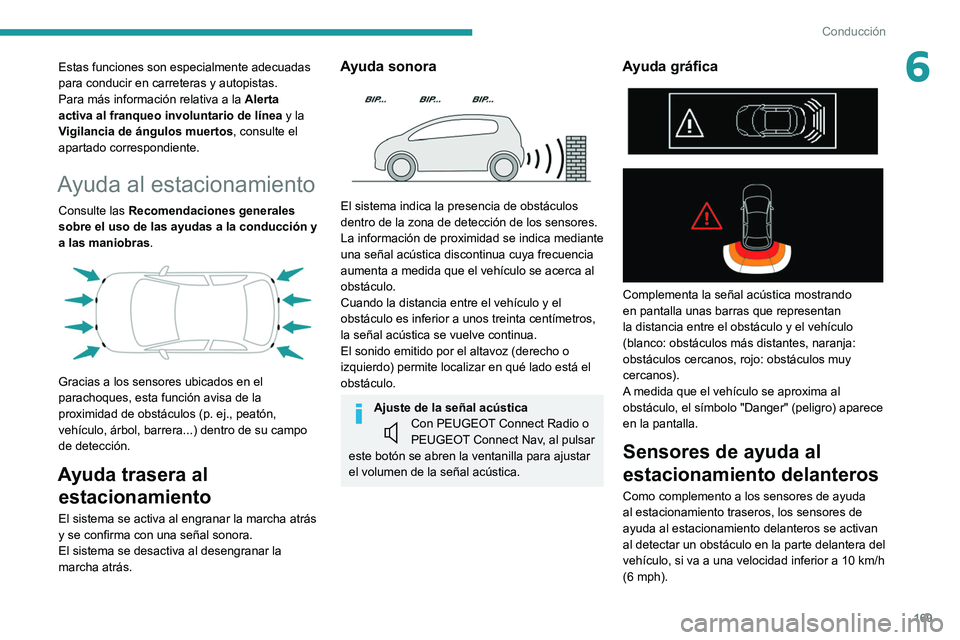 PEUGEOT 3008 2020  Manual del propietario (in Spanish) 169
Conducción
6Estas funciones son especialmente adecuadas 
para conducir en carreteras y autopistas.
Para más información relativa a la Alerta 
activa al franqueo involuntario de línea  y la 
Vi