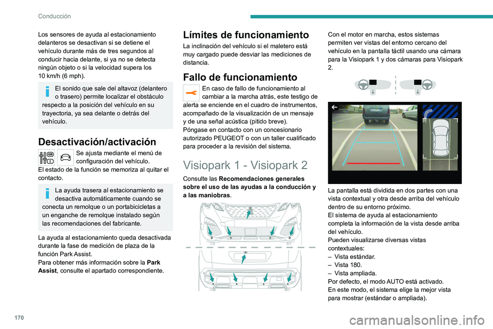 PEUGEOT 3008 2020  Manual del propietario (in Spanish) 170
Conducción
Los sensores de ayuda al estacionamiento 
delanteros se desactivan si se detiene el 
vehículo durante más de tres segundos al 
conducir hacia delante, si ya no se detecta 
ningún ob