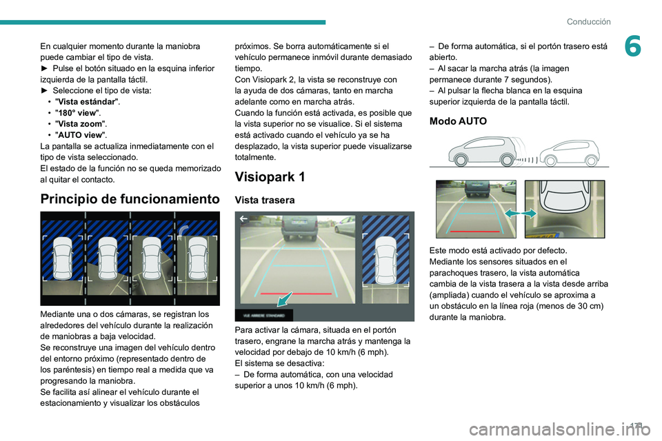 PEUGEOT 3008 2020  Manual del propietario (in Spanish) 171
Conducción
6En cualquier momento durante la maniobra 
puede cambiar el tipo de vista.
► 
Pulse el botón situado en la esquina inferior 
izquierda de la pantalla táctil.
►

 
Seleccione el t